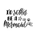 I`d rather be a mermaid. Handwritten inspirational quote about s