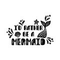 I'd rather be a mermaid. Inspiration quote about summer in scandinavian style. Hand drawn typography design.