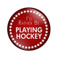 I'd Rather Be Playing Hockey Button