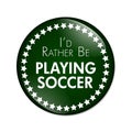 I'd Rather Be Playing Soccer Button