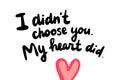 I didn`t choose you. My heart did. Hand drawn vector illustration in cartoon style