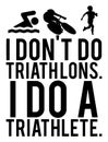 I don`t do triathlons I do a triathlete