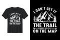 I Don't Get It The Trail LI Don't Get It, HIKING T Shirt Design