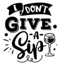 I don`t give a sip