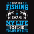 I don\'t go fishing to escape my life I go fishing to live my life