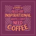 I Don`t Need an Inspirational Quote, I Just Need Coffee