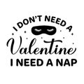 I dont need a Valentine I need a nap calligraphy lettering. Funny Valentines day quote. Vector template for greeting