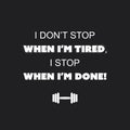 I Don`t Stop When I`m Tired, I Stop When I`m Done! - Inspirational Quote, Slogan, Saying on an Abstract Black Background