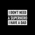 i dont need a superhero i have a dad simple typography with black background