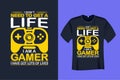 I Dont Need to Get a Life I am a Gamer I have got Lots of Lives T Shirt