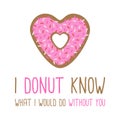 I donut know what do without you