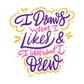 I draws what i likes and i likes what i drew. Hand drawn vector lettering