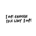 I am enough the way am calligraphy quote lettering