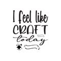 i feel like craft today black letter quote