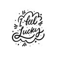 I feel Lucky. Hand drawn motivation lettering phrase. Black ink. Vector illustration. Isolated on white background