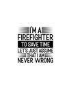 I am a firefighter to save time lets just assume that i am never wrong.Hand drawn typography poster design