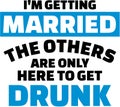 I am getting married, the others are only here to get drunk