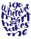 I go wherever my heart takes me. Inspirational motivational quote. vector handwritten text