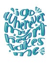 I go wherever my heart takes me. Inspirational motivational quote. vector handwritten text