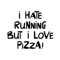 I hate running but i love pizza. Cute hand drawn lettering in modern scandinavian style. Isolated on white background. Vector