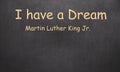 I have a dream and Martin Luther King, Jr. written in chalk on a Royalty Free Stock Photo