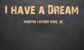 I have a dream and Martin Luther King, Jr. written in chalk on a Royalty Free Stock Photo