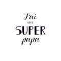 I have a great dad in french language. Hand drawn lettering background. Holiday lettering. Happy Father`s Day. Ink illustration. Royalty Free Stock Photo