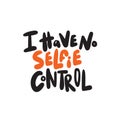 I have no selfie control. Wordplay. Humorous hand written quote. Vector.