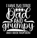I Have Two Titles Dad And Grumpy And I Rock Them Both Graphic Apparel
