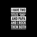 i have two titles dad and papa and i rock them both simple typography