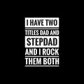 i have two titles dad and stepdad and i rock them both simple typography