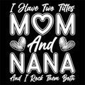 I Have Two Titles Mom And Nana And I Rock Them Both, Mother\'s day shirt print template