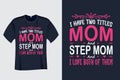 I Have Two Titles MOM and Step MOM and I Love Both of Them T Shirt