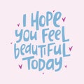 I hope you feel beautiful today - hand-drawn quote. Creative lettering.