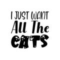 i just want all the cats black letter quote Royalty Free Stock Photo