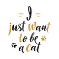 I just want to be a cat handwritten sign. Modern brush lettering. Cute slogan about cat Royalty Free Stock Photo