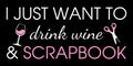 I Just Want To Drink Wine And Scrapbook