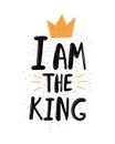 I am the king typography vector. Hand drawn vector lettering. Handwritten slang quote. Slogan, phrase sketch calligraphy.