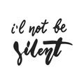 I`l not be silent - hand drawn lettering phrase isolated on the black background. Fun brush ink vector illustration for