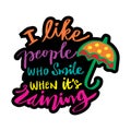 I like people who smile when It`s raining.