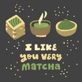 I like you very Matcha. Hand drawn lettering with trendy herbal matcha green tea illustration from japan. Good as