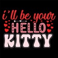 I\'ll Be Your Hello Kitty, Happy valentine shirt print template, 14 February typography design