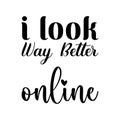 i look way better online black letter quote Royalty Free Stock Photo