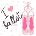 I Love Ballet. Calligraphic Lettering Composition With Ballet Shoes. Funny Pink Girlish Poster
