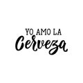 I Love Beer - in Spanish. Lettering. Ink illustration. Modern brush calligraphy. Yo Amo la Cerveza