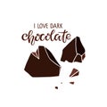 I Love Dark Chocolate Text and Chocolate pieces isolated on white. Quote Lettering. Broken pieces of bitter chocolate
