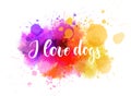 I love dogs - handwritten lettering on watercolor background