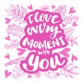 I love every moment with you. Hand lettering.