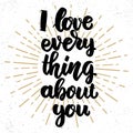 I love everything about you. Lettering phrase on grunge background. Design element for poster, banner, card.