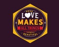 I love makes all things beautiful